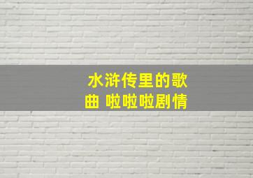 水浒传里的歌曲 啦啦啦剧情